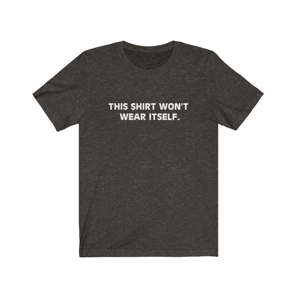 This shirt won't wear itself.